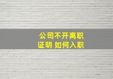 公司不开离职证明 如何入职